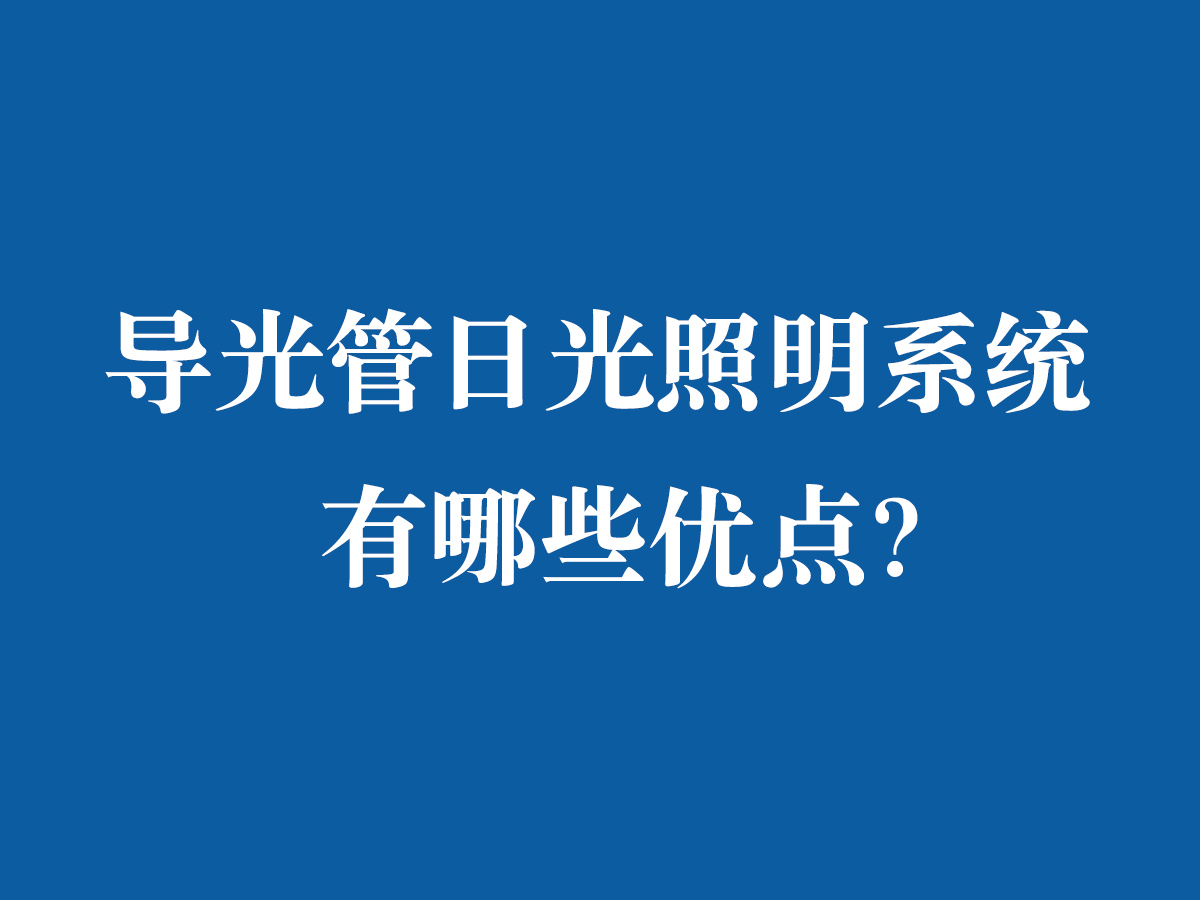 導(dǎo)光管日光照明系統(tǒng)有哪些優(yōu)點？